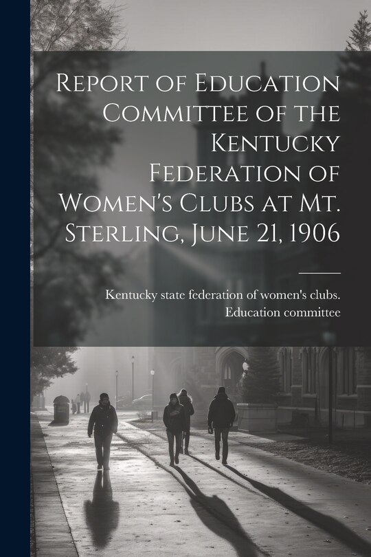 Front cover_Report of Education Committee of the Kentucky Federation of Women's Clubs at Mt. Sterling, June 21, 1906