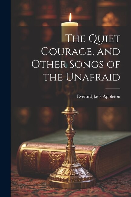 The Quiet Courage, and Other Songs of the Unafraid