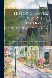 Front cover_Historic Leaves, pub. by the Somerville Historical Society; Volume 4
