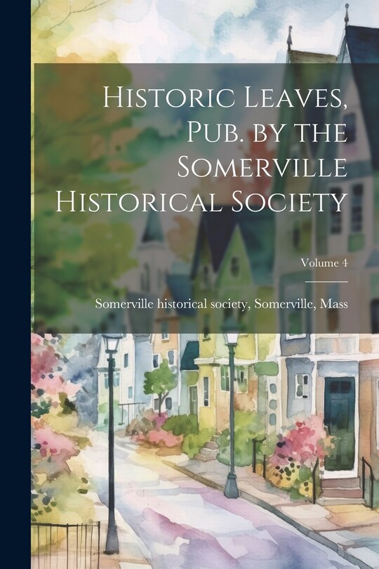 Front cover_Historic Leaves, pub. by the Somerville Historical Society; Volume 4