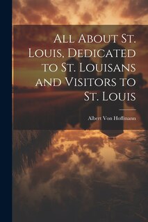 Front cover_All About St. Louis, Dedicated to St. Louisans and Visitors to St. Louis