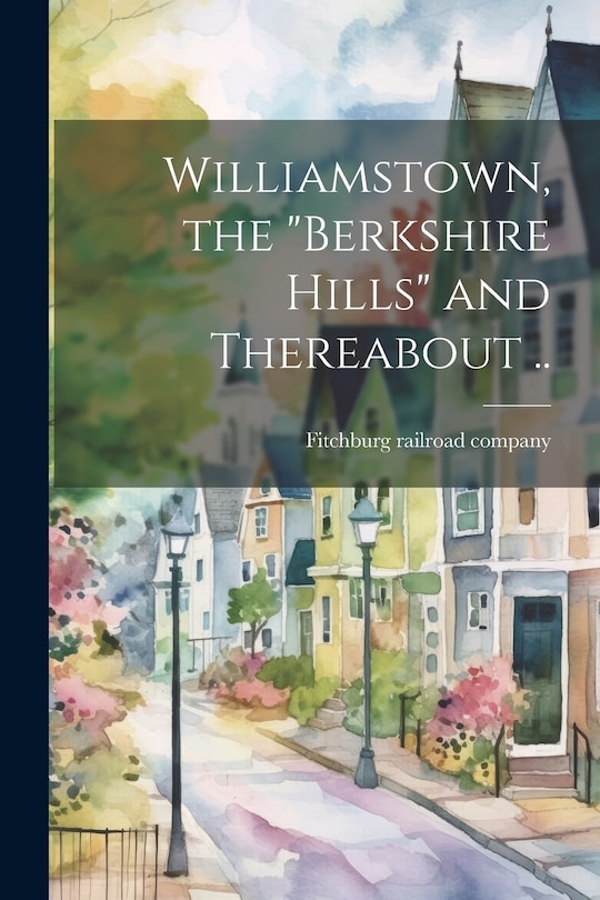 Front cover_Williamstown, the Berkshire Hills and Thereabout ..