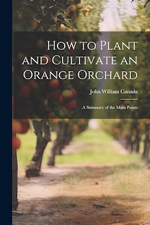 Couverture_How to Plant and Cultivate an Orange Orchard; a Summary of the Main Points