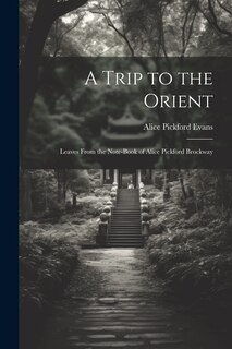 Front cover_A Trip to the Orient; Leaves From the Note-book of Alice Pickford Brockway