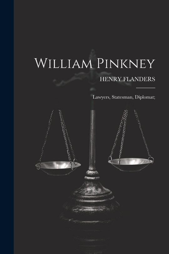Front cover_William Pinkney; Lawyers, Statesman, Diplomat;