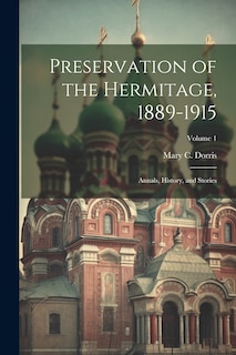 Couverture_Preservation of the Hermitage, 1889-1915; Annals, History, and Stories; Volume 1