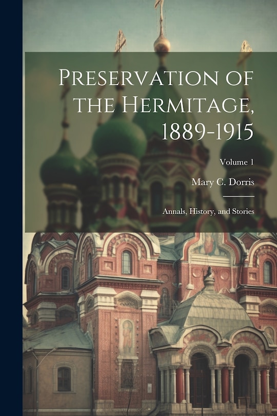 Couverture_Preservation of the Hermitage, 1889-1915; Annals, History, and Stories; Volume 1