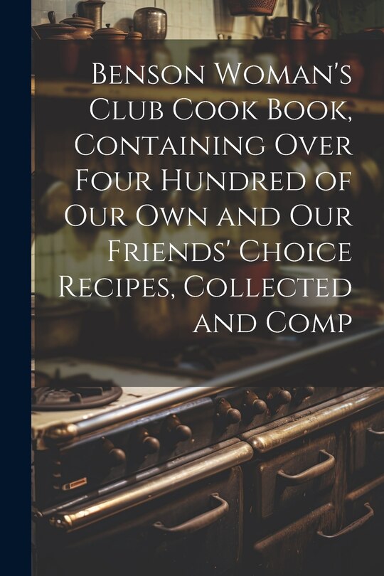 Couverture_Benson Woman's Club Cook Book, Containing Over Four Hundred of our own and our Friends' Choice Recipes, Collected and Comp