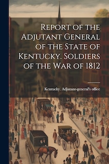 Couverture_Report of the Adjutant General of the State of Kentucky. Soldiers of the war of 1812