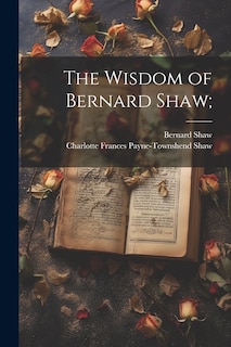 Front cover_The Wisdom of Bernard Shaw;