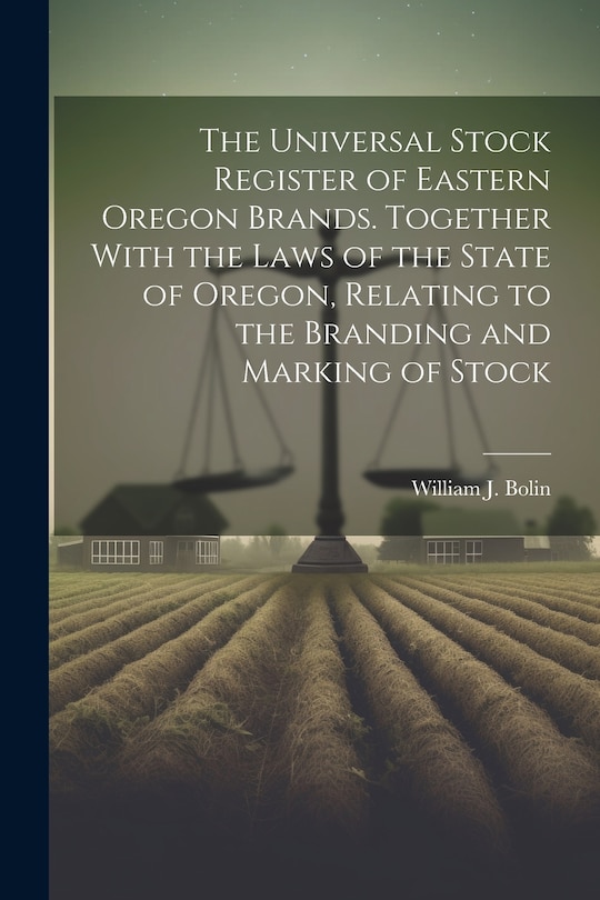 Couverture_The Universal Stock Register of Eastern Oregon Brands. Together With the Laws of the State of Oregon, Relating to the Branding and Marking of Stock