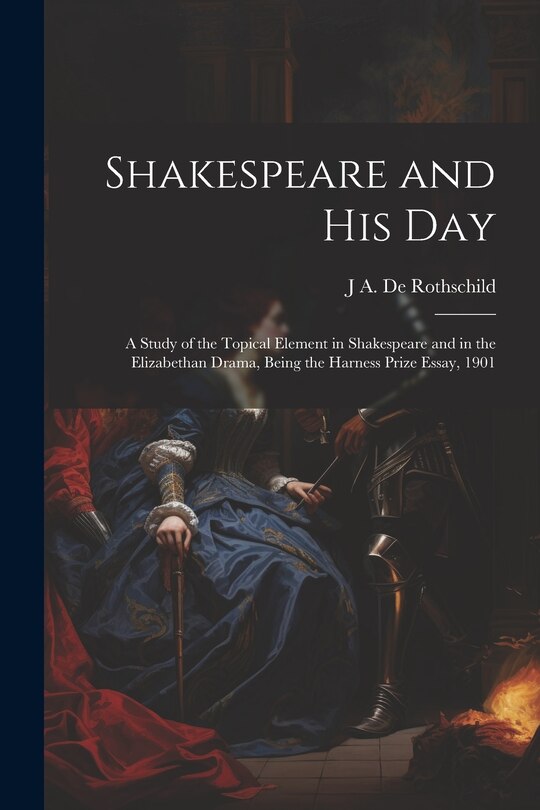 Front cover_Shakespeare and his day; a Study of the Topical Element in Shakespeare and in the Elizabethan Drama, Being the Harness Prize Essay, 1901