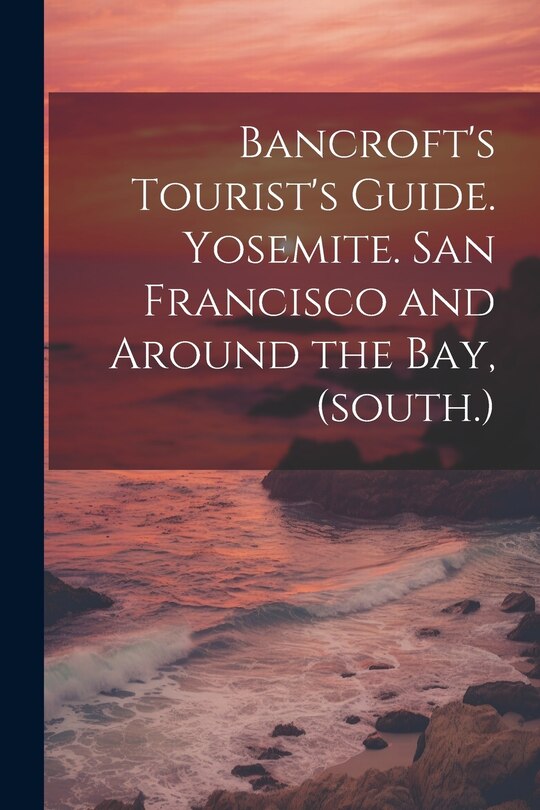Front cover_Bancroft's Tourist's Guide. Yosemite. San Francisco and Around the bay, (south.)