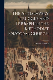 The Antislavery Struggle and Triumph in the Methodist Episcopal Church