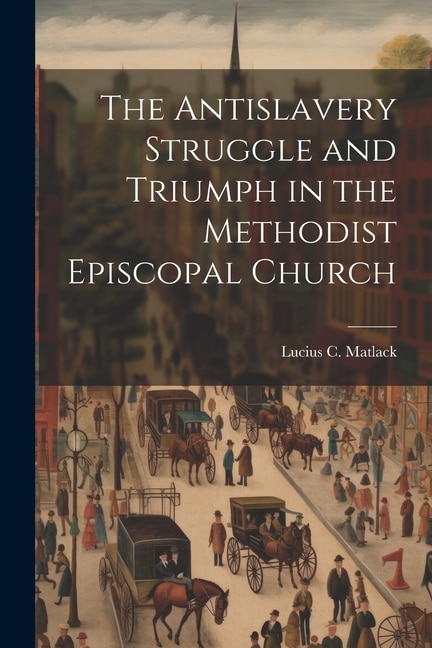 The Antislavery Struggle and Triumph in the Methodist Episcopal Church