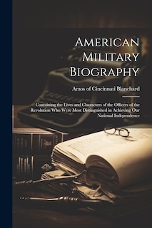 Front cover_American Military Biography; Containing the Lives and Characters of the Officers of the Revolution who Were Most Distinguished in Achieving our National Independence