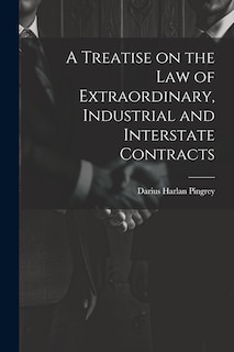 Front cover_A Treatise on the law of Extraordinary, Industrial and Interstate Contracts