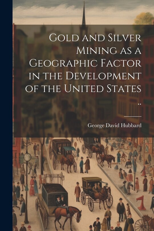 Couverture_Gold and Silver Mining as a Geographic Factor in the Development of the United States ..