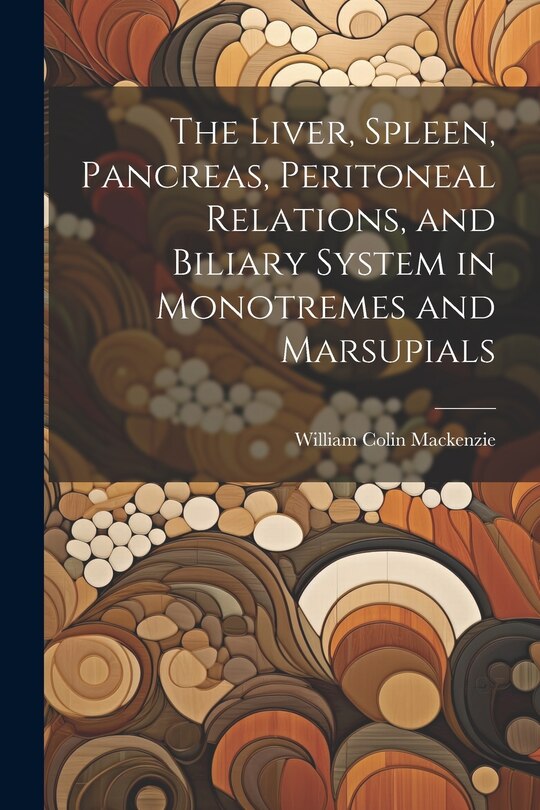 Front cover_The Liver, Spleen, Pancreas, Peritoneal Relations, and Biliary System in Monotremes and Marsupials
