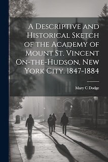 Couverture_A Descriptive and Historical Sketch of the Academy of Mount St. Vincent On-the-Hudson, New York City. 1847-1884