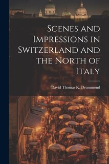 Scenes and Impressions in Switzerland and the North of Italy