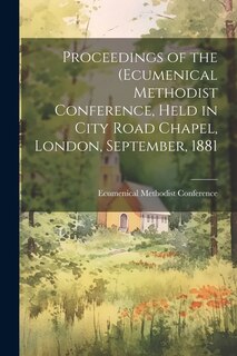 Front cover_Proceedings of the (Ecumenical Methodist Conference, Held in City Road Chapel, London, September, 1881
