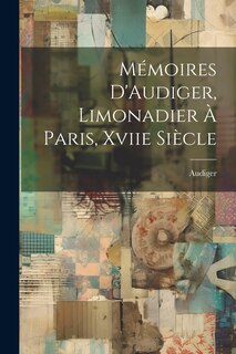 Front cover_Mémoires D'Audiger, Limonadier À Paris, Xviie Siècle