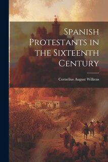 Front cover_Spanish Protestants in the Sixteenth Century
