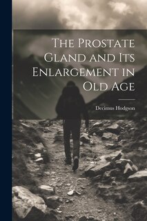 Couverture_The Prostate Gland and Its Enlargement in Old Age