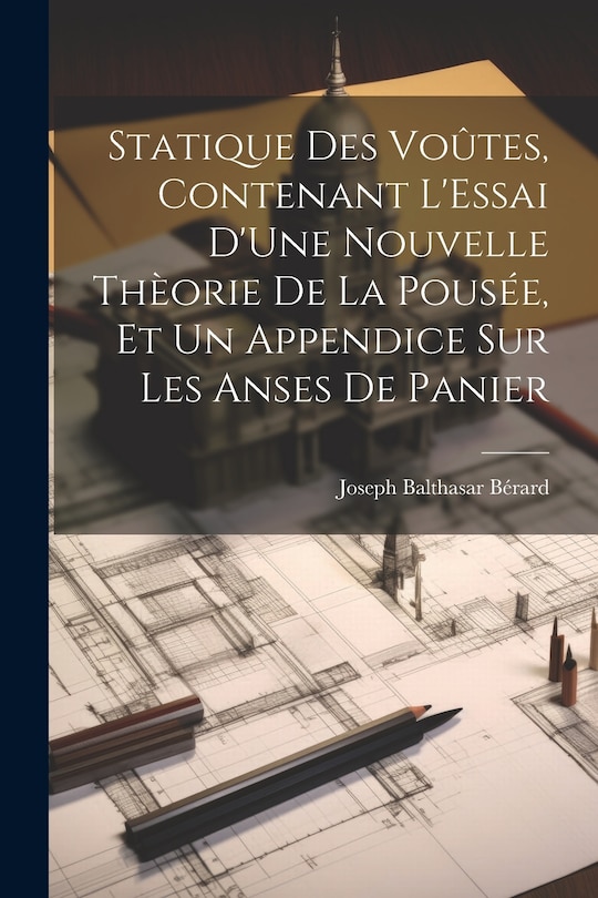 Couverture_Statique Des Voûtes, Contenant L'Essai D'Une Nouvelle Thèorie De La Pousée, Et Un Appendice Sur Les Anses De Panier