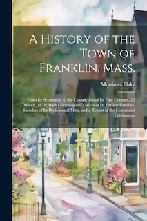 Front cover_A History of the Town of Franklin, Mass.; From its Settlement to the Completion of its First Century, 2d March, 1878; With Genealogical Notices of its Earliest Families, Sketches of its Professional men, and a Report of the Centennial Celebration