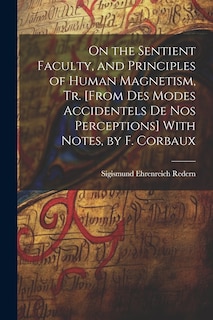 Front cover_On the Sentient Faculty, and Principles of Human Magnetism, Tr. [From Des Modes Accidentels De Nos Perceptions] With Notes, by F. Corbaux