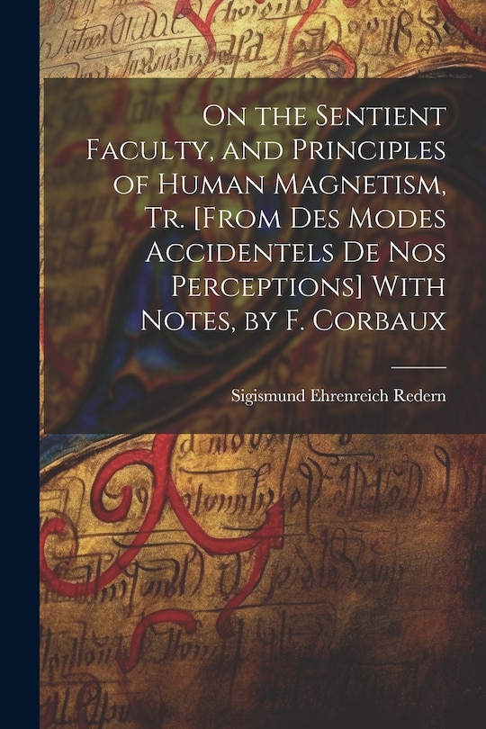 Front cover_On the Sentient Faculty, and Principles of Human Magnetism, Tr. [From Des Modes Accidentels De Nos Perceptions] With Notes, by F. Corbaux