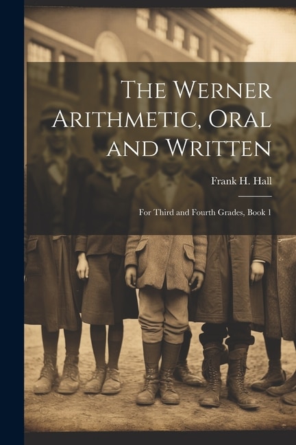 The Werner Arithmetic, Oral and Written: For Third and Fourth Grades, Book 1