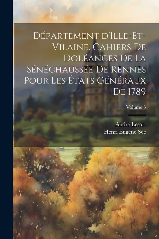 Couverture_Département d'Ille-et-Vilaine. Cahiers de doléances de la sénéchaussée de Rennes pour les États généraux de 1789; Volume 3