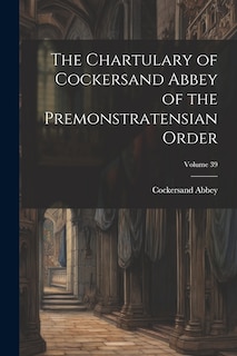 Front cover_The Chartulary of Cockersand Abbey of the Premonstratensian Order; Volume 39