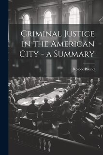 Front cover_Criminal Justice in the American City - a Summary