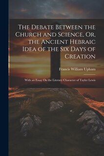 Front cover_The Debate Between the Church and Science, Or, the Ancient Hebraic Idea of the Six Days of Creation