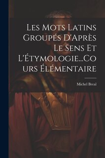 Front cover_Les Mots Latins Groupés D'Après Le Sens Et L'Étymologie...Cours Élémentaire