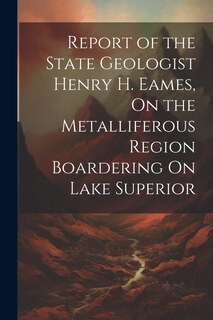 Couverture_Report of the State Geologist Henry H. Eames, On the Metalliferous Region Boardering On Lake Superior