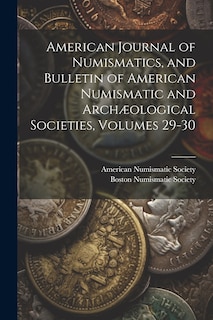 Couverture_American Journal of Numismatics, and Bulletin of American Numismatic and Archæological Societies, Volumes 29-30