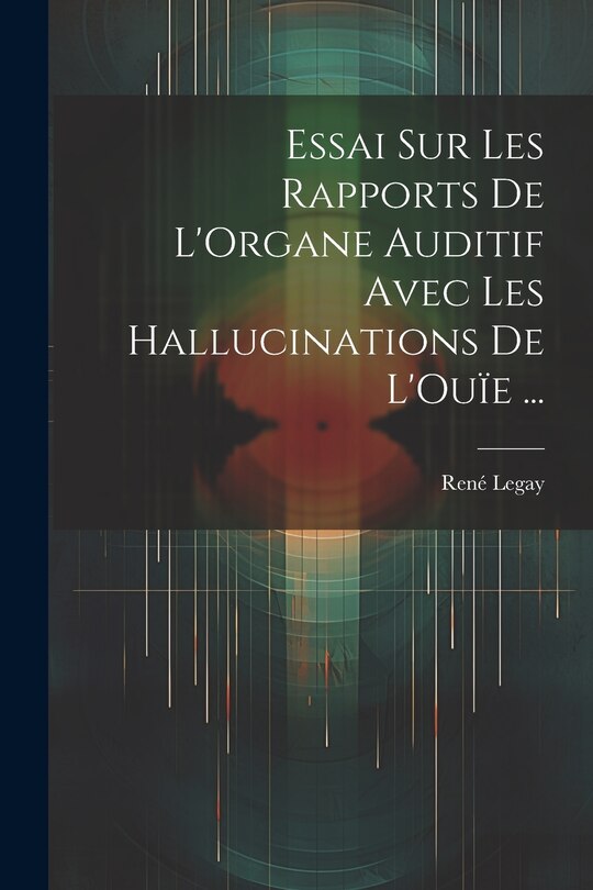 Front cover_Essai Sur Les Rapports De L'Organe Auditif Avec Les Hallucinations De L'Ou&iuml;e ...