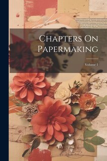 Front cover_Chapters On Papermaking; Volume 1