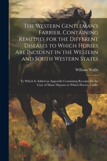 Front cover_The Western Gentleman's Farrier, Containing Remedies for the Different Diseases to Which Horses Are Incident in the Western and South Western States