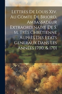 Front cover_Lettres De Louis Xiv. Au Comte De Briord, Ambassadeur Extraordinaire De S. M. Très Chrétienne Auprès Des Etats Generaux Dans Les Années 1700. & 1701