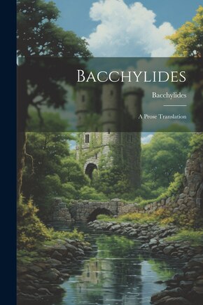 Bacchylides: A Prose Translation