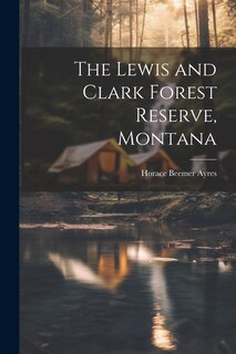 Couverture_The Lewis and Clark Forest Reserve, Montana
