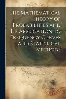 Front cover_The Mathematical Theory of Probabilities and Its Application to Frequency Curves and Statistical Methods