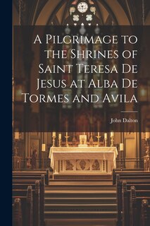 Front cover_A Pilgrimage to the Shrines of Saint Teresa De Jesus at Alba De Tormes and Avila