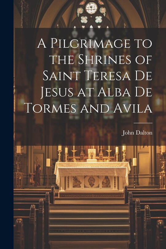 Front cover_A Pilgrimage to the Shrines of Saint Teresa De Jesus at Alba De Tormes and Avila